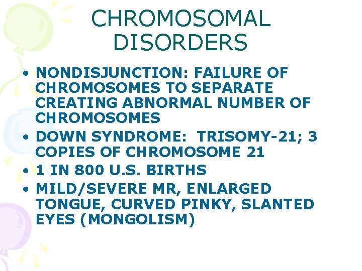 CHROMOSOMAL DISORDERS • NONDISJUNCTION: FAILURE OF CHROMOSOMES TO SEPARATE CREATING ABNORMAL NUMBER OF CHROMOSOMES