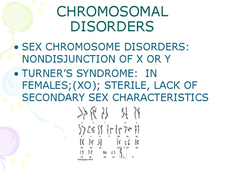 CHROMOSOMAL DISORDERS • SEX CHROMOSOME DISORDERS: NONDISJUNCTION OF X OR Y • TURNER’S SYNDROME: