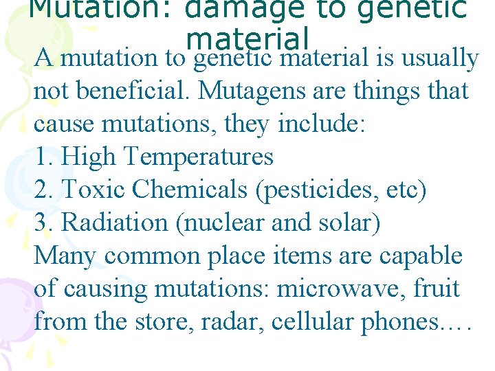 Mutation: damage to genetic material A mutation to genetic material is usually not beneficial.