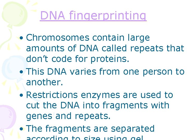 DNA fingerprinting • Chromosomes contain large amounts of DNA called repeats that don’t code