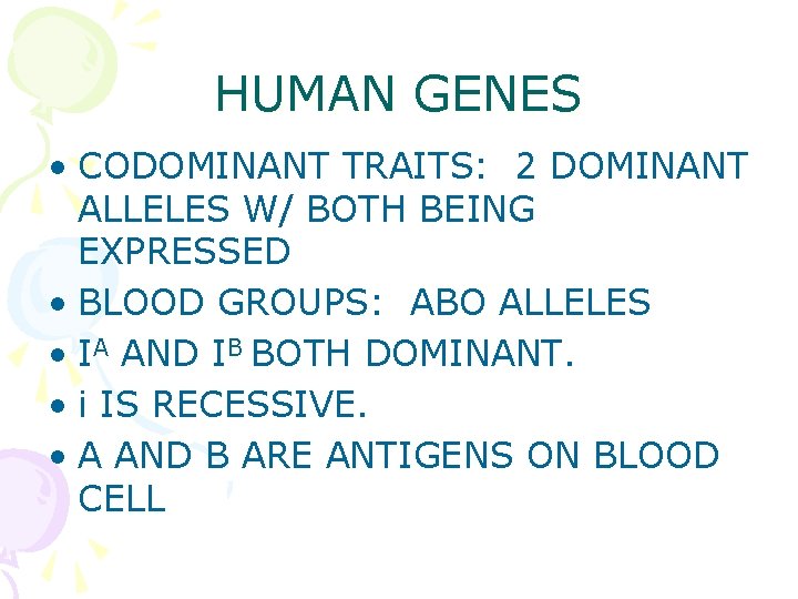 HUMAN GENES • CODOMINANT TRAITS: 2 DOMINANT ALLELES W/ BOTH BEING EXPRESSED • BLOOD