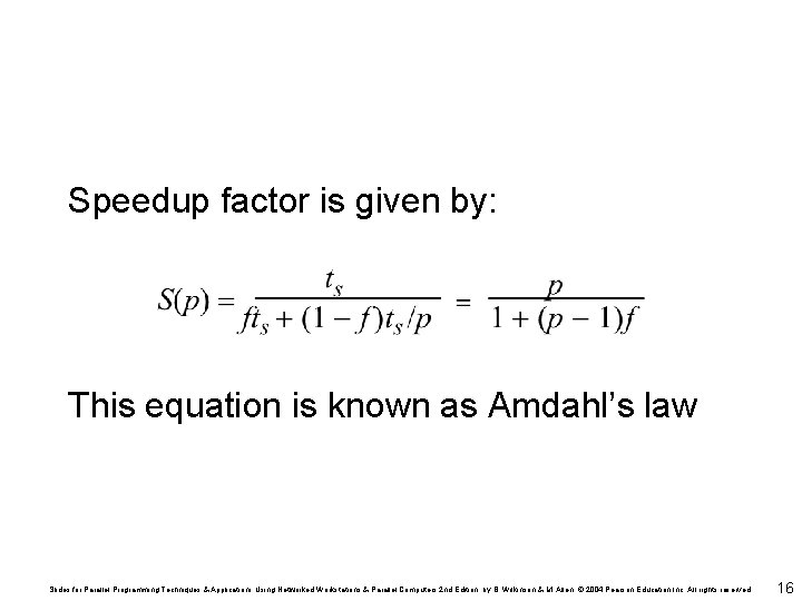 Speedup factor is given by: This equation is known as Amdahl’s law Slides for