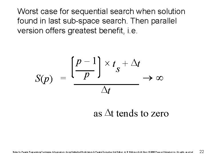 Worst case for sequential search when solution found in last sub-space search. Then parallel