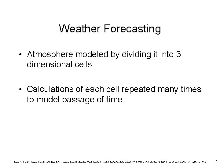 Weather Forecasting • Atmosphere modeled by dividing it into 3 dimensional cells. • Calculations