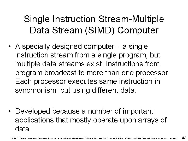 Single Instruction Stream-Multiple Data Stream (SIMD) Computer • A specially designed computer - a