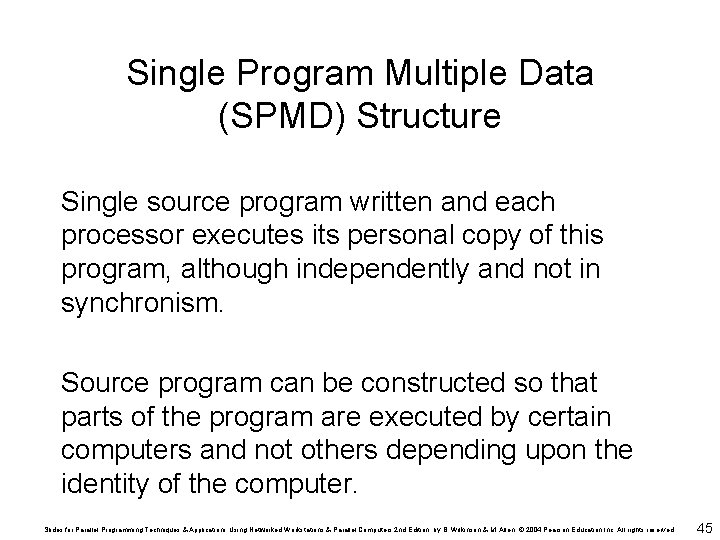 Single Program Multiple Data (SPMD) Structure Single source program written and each processor executes