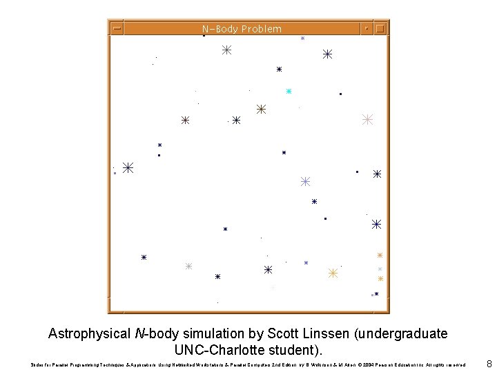 Astrophysical N-body simulation by Scott Linssen (undergraduate UNC-Charlotte student). Slides for Parallel Programming Techniques