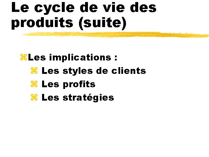 Le cycle de vie des produits (suite) z. Les implications : z Les styles