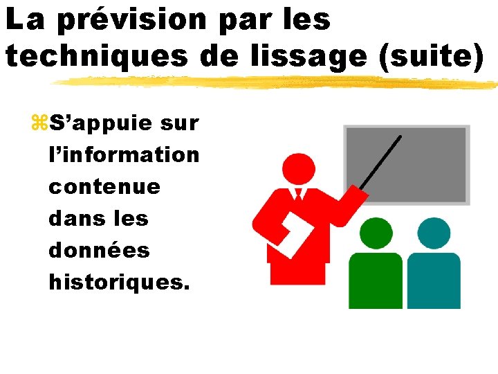 La prévision par les techniques de lissage (suite) z. S’appuie sur l’information contenue dans