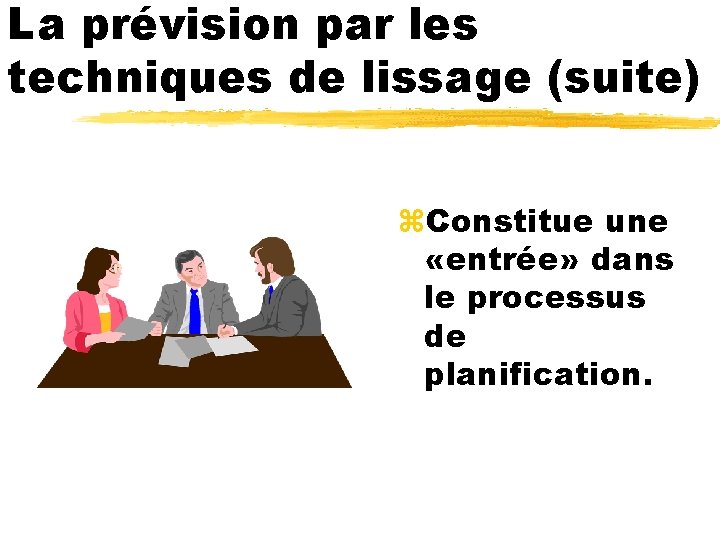 La prévision par les techniques de lissage (suite) z. Constitue une «entrée» dans le