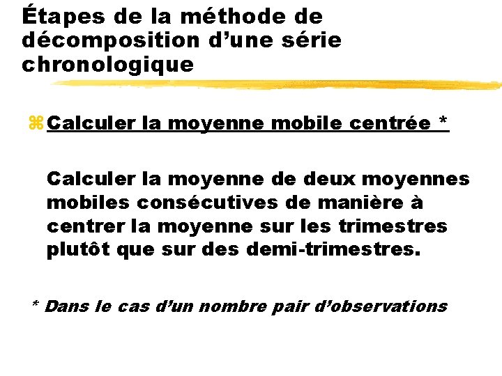 Étapes de la méthode de décomposition d’une série chronologique z Calculer la moyenne mobile