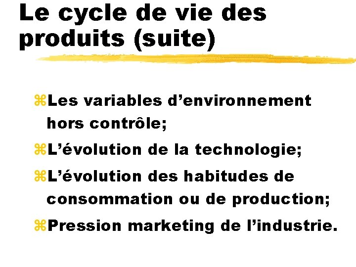 Le cycle de vie des produits (suite) z. Les variables d’environnement hors contrôle; z.