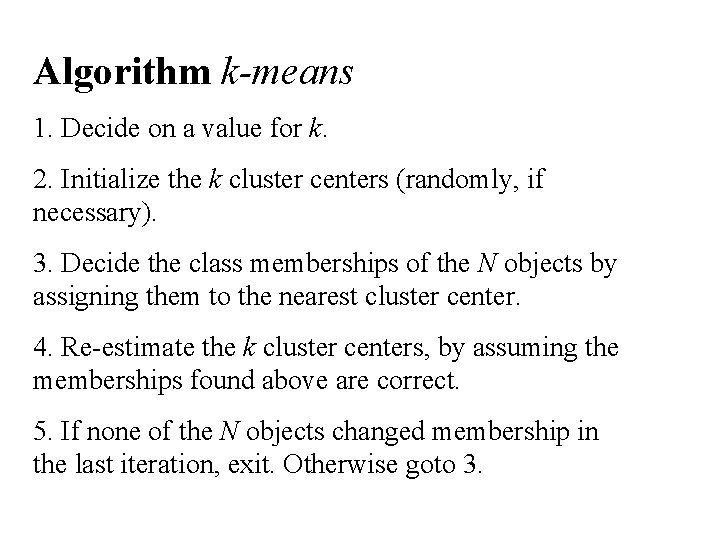 Algorithm k-means 1. Decide on a value for k. 2. Initialize the k cluster