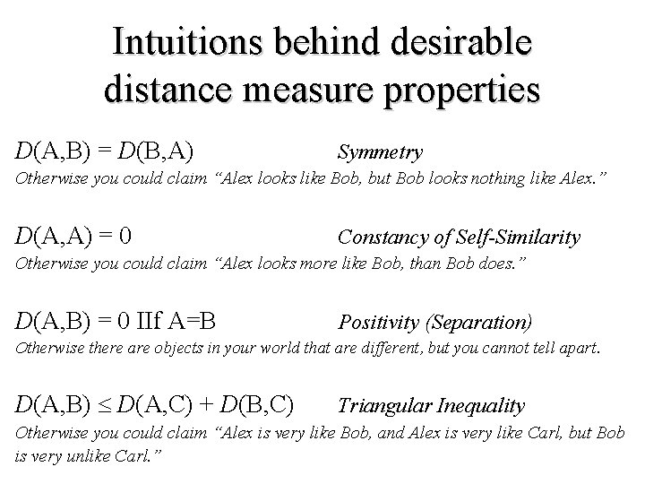 Intuitions behind desirable distance measure properties D(A, B) = D(B, A) Symmetry Otherwise you