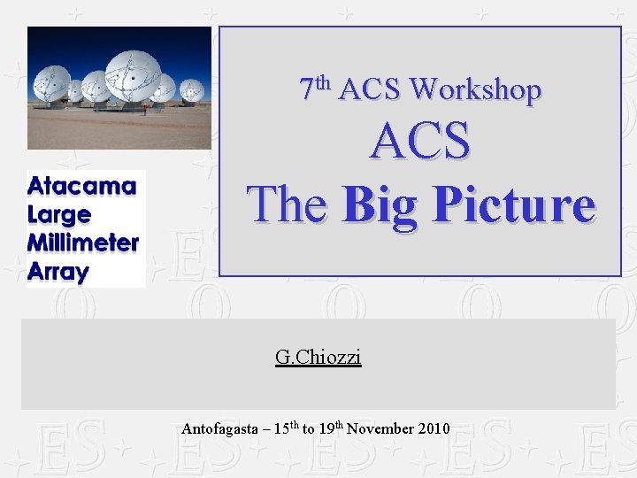 7 th ACS Workshop ACS The Big Picture G. Chiozzi Antofagasta – 15 th