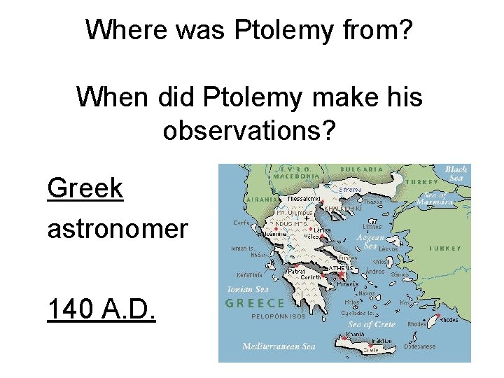 Where was Ptolemy from? When did Ptolemy make his observations? Greek astronomer 140 A.