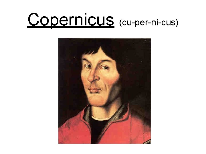 Copernicus (cu-per-ni-cus) 