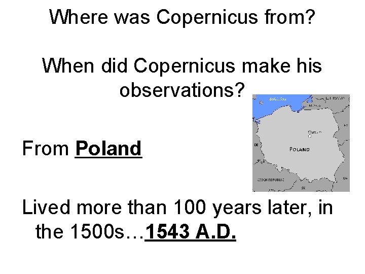 Where was Copernicus from? When did Copernicus make his observations? From Poland Lived more