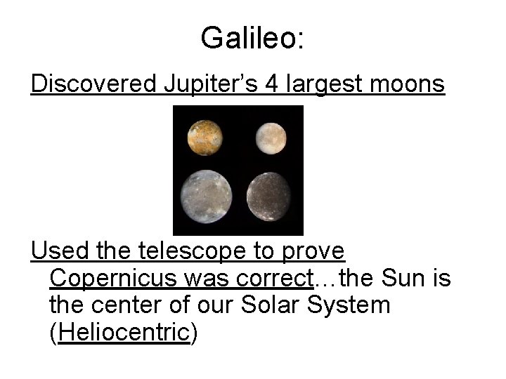 Galileo: Discovered Jupiter’s 4 largest moons Used the telescope to prove Copernicus was correct…the