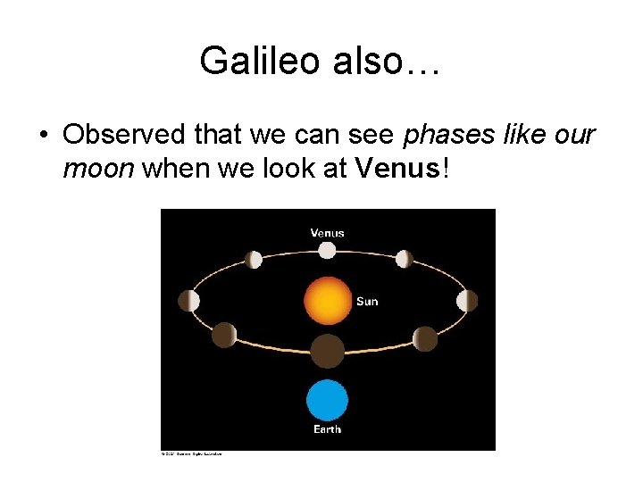 Galileo also… • Observed that we can see phases like our moon when we