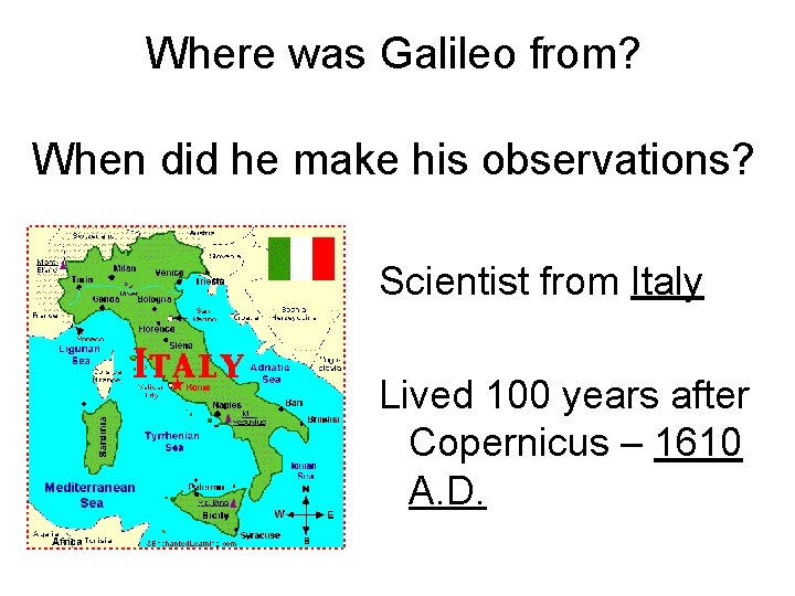 Where was Galileo from? When did he make his observations? Scientist from Italy Lived Where was Galileo from? When did he make his observations? Scientist from Italy Lived