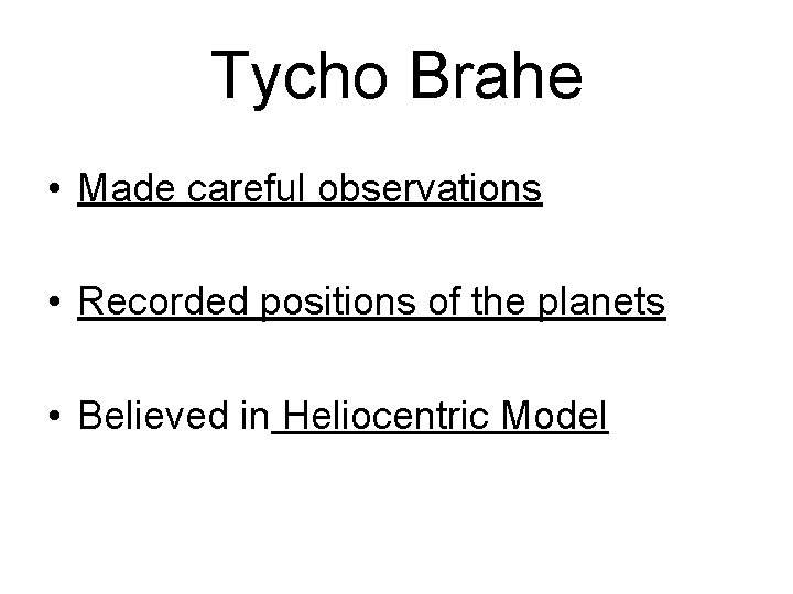 Tycho Brahe • Made careful observations • Recorded positions of the planets • Believed