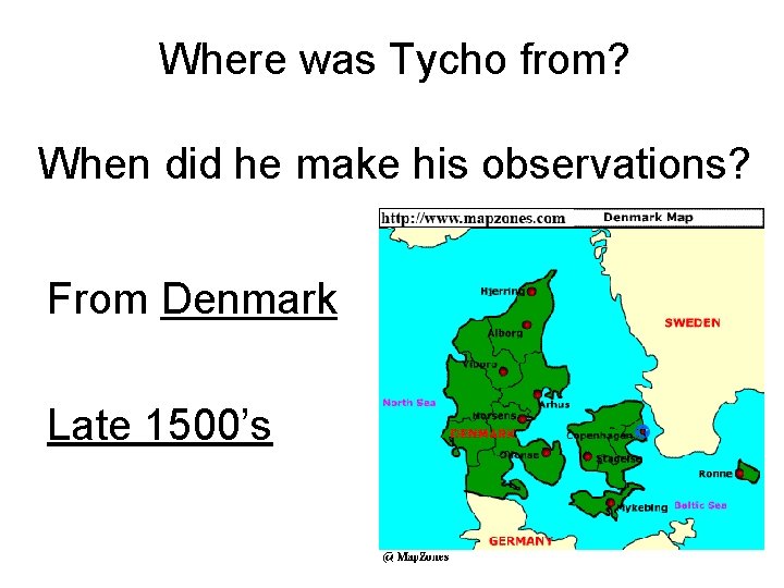 Where was Tycho from? When did he make his observations? From Denmark Late 1500’s