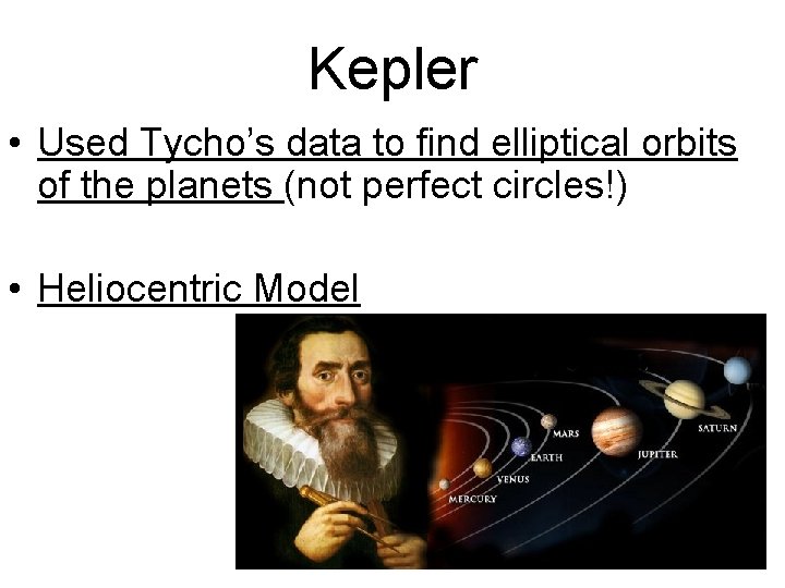 Kepler • Used Tycho’s data to find elliptical orbits of the planets (not perfect