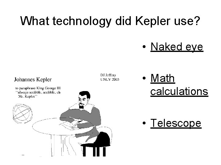 What technology did Kepler use? • Naked eye • Math calculations • Telescope What technology did Kepler use? • Naked eye • Math calculations • Telescope