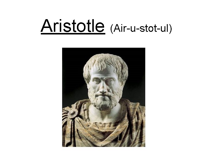 Aristotle (Air-u-stot-ul) 