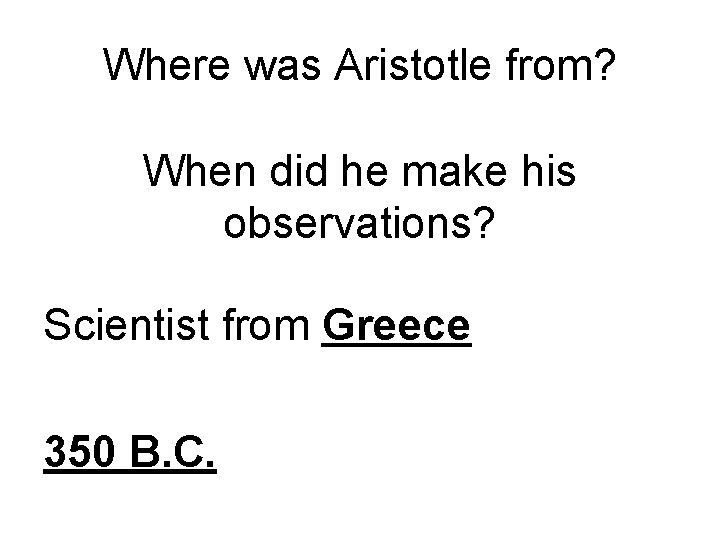 Where was Aristotle from? When did he make his observations? Scientist from Greece 350