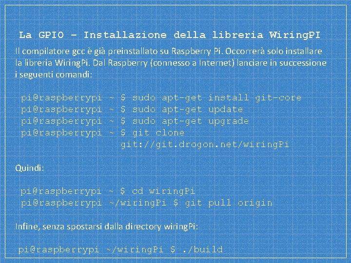 La GPIO – Installazione della libreria Wiring. PI Il compilatore gcc è già preinstallato La GPIO – Installazione della libreria Wiring. PI Il compilatore gcc è già preinstallato