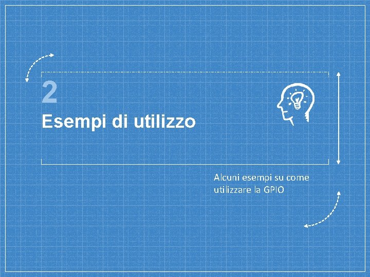 2 Esempi di utilizzo Alcuni esempi su come utilizzare la GPIO 2 Esempi di utilizzo Alcuni esempi su come utilizzare la GPIO