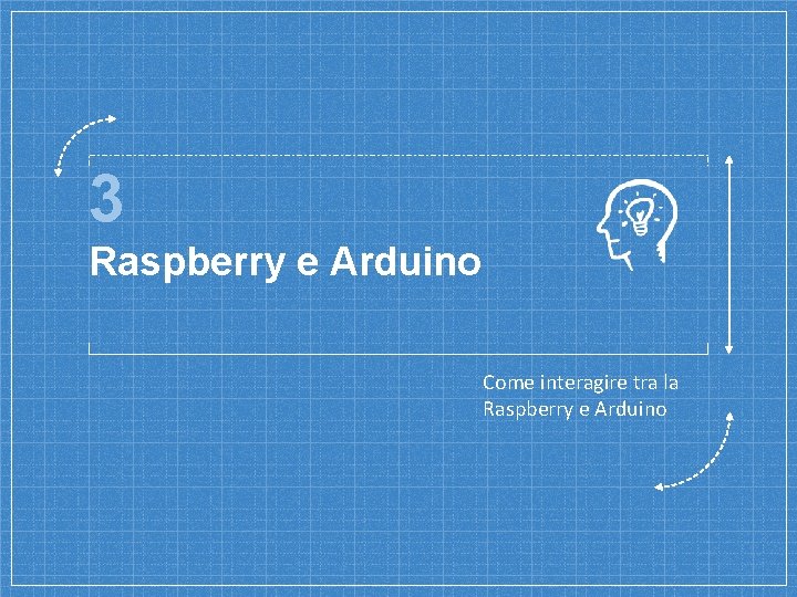 3 Raspberry e Arduino Come interagire tra la Raspberry e Arduino 3 Raspberry e Arduino Come interagire tra la Raspberry e Arduino