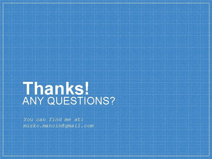 Thanks! ANY QUESTIONS? You can find me at: mirko. mancin@gmail. com Thanks! ANY QUESTIONS? You can find me at: mirko. mancin@gmail. com