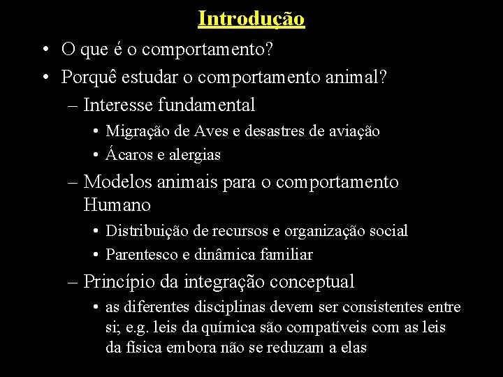 Introdução • O que é o comportamento? • Porquê estudar o comportamento animal? –