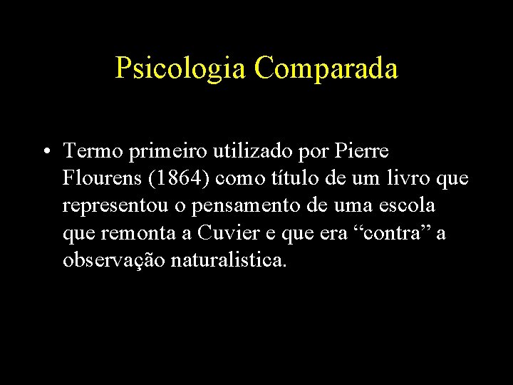 Psicologia Comparada • Termo primeiro utilizado por Pierre Flourens (1864) como título de um