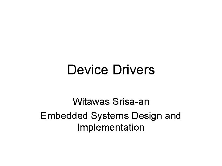 Device Drivers Witawas Srisa-an Embedded Systems Design and Implementation 