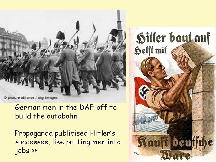 German men in the DAF off to build the autobahn Propaganda publicised Hitler’s successes,