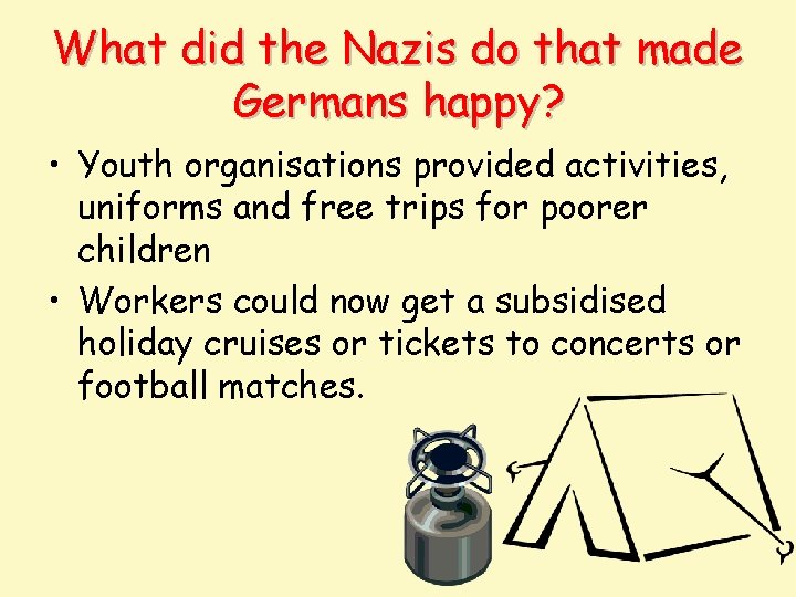 What did the Nazis do that made Germans happy? • Youth organisations provided activities,