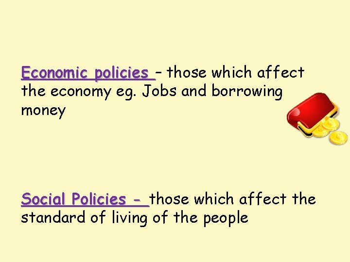 Economic policies – those which affect the economy eg. Jobs and borrowing money Social