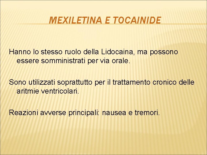 MEXILETINA E TOCAINIDE Hanno lo stesso ruolo della Lidocaina, ma possono essere somministrati per