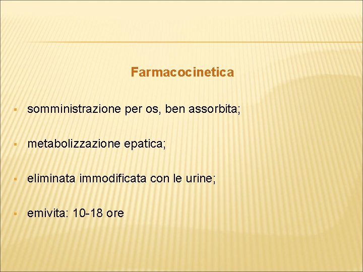 Farmacocinetica § somministrazione per os, ben assorbita; § metabolizzazione epatica; § eliminata immodificata con
