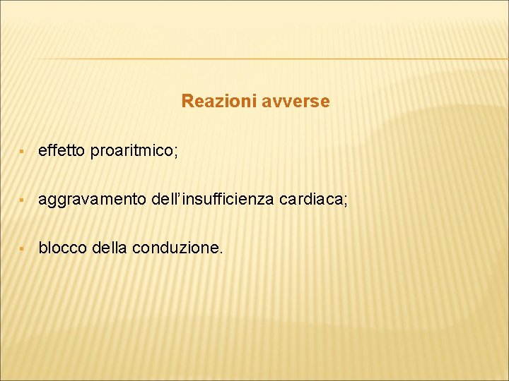 Reazioni avverse § effetto proaritmico; § aggravamento dell’insufficienza cardiaca; § blocco della conduzione. 