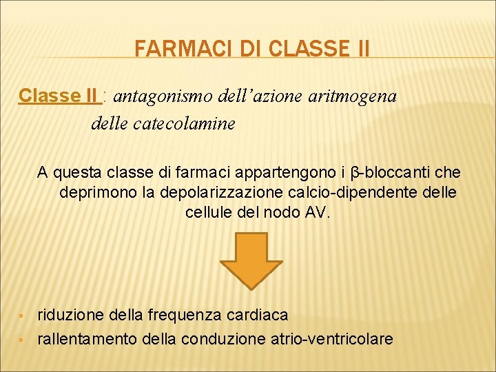 FARMACI DI CLASSE II Classe II : antagonismo dell’azione aritmogena delle catecolamine A questa