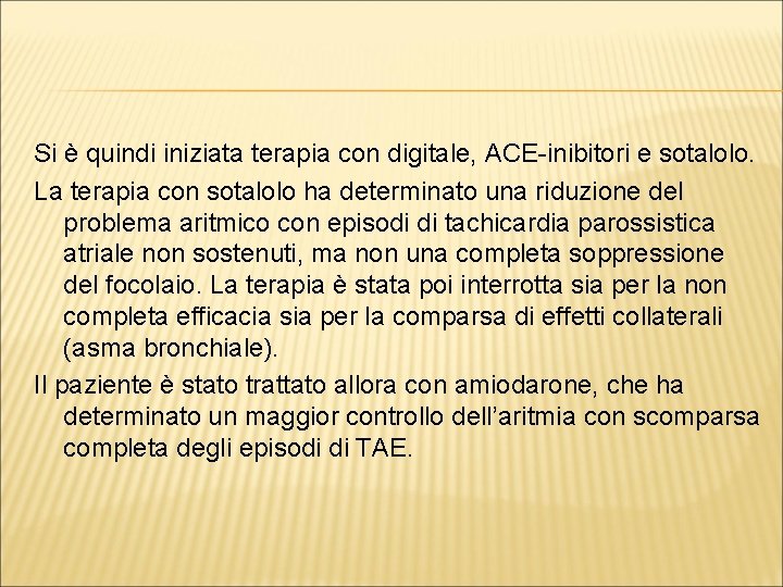 Si è quindi iniziata terapia con digitale, ACE-inibitori e sotalolo. La terapia con sotalolo