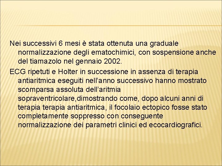 Nei successivi 6 mesi è stata ottenuta una graduale normalizzazione degli ematochimici, con sospensione