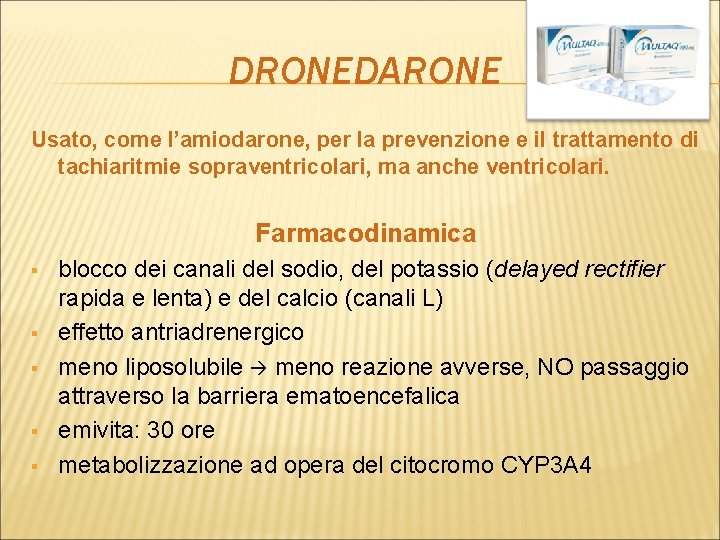 DRONEDARONE Usato, come l’amiodarone, per la prevenzione e il trattamento di tachiaritmie sopraventricolari, ma