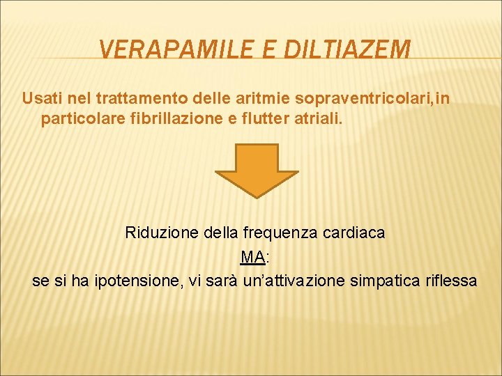 VERAPAMILE E DILTIAZEM Usati nel trattamento delle aritmie sopraventricolari, in particolare fibrillazione e flutter