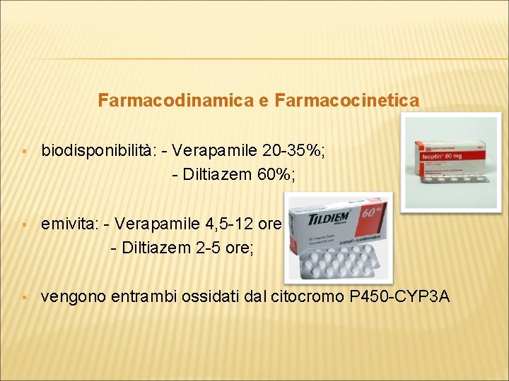 Farmacodinamica e Farmacocinetica biodisponibilità: - Verapamile 20 -35%; - Diltiazem 60%; § emivita: -